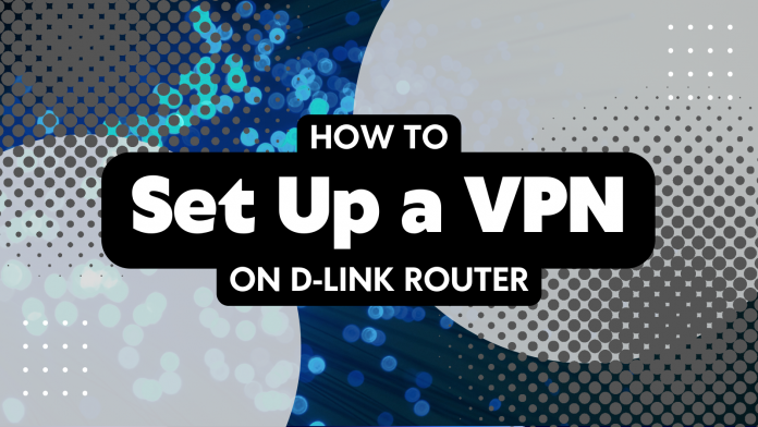Præstation indsats pebermynte How to Set Up a VPN on D-Link Router in 2023 - TechNadu