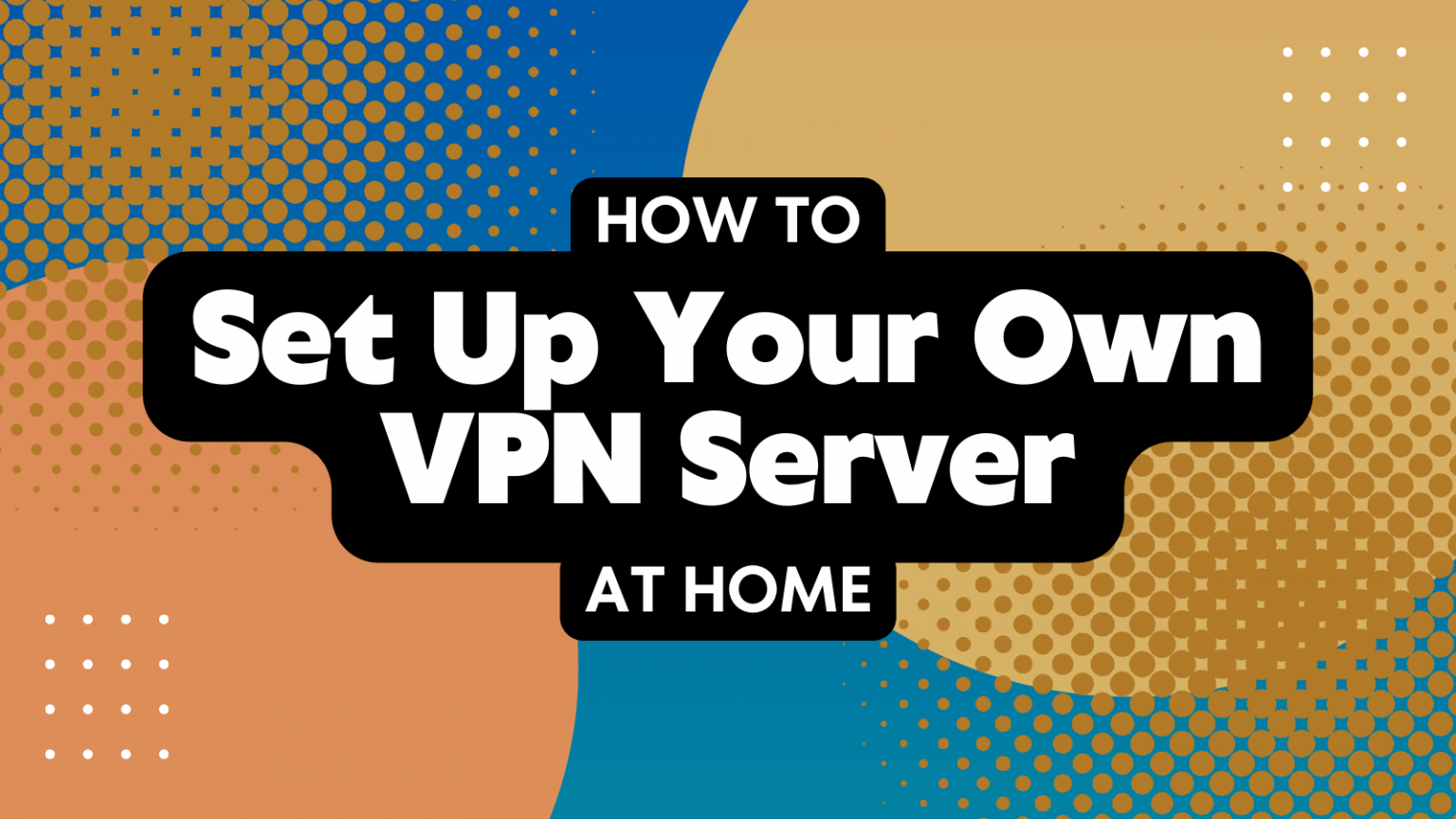 How To Set Up Your Own Vpn Server At Home Technadu