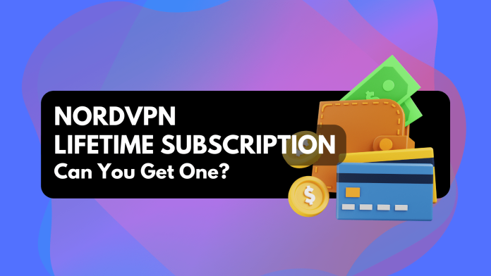 Does NordVPN Have a Lifetime Subscription