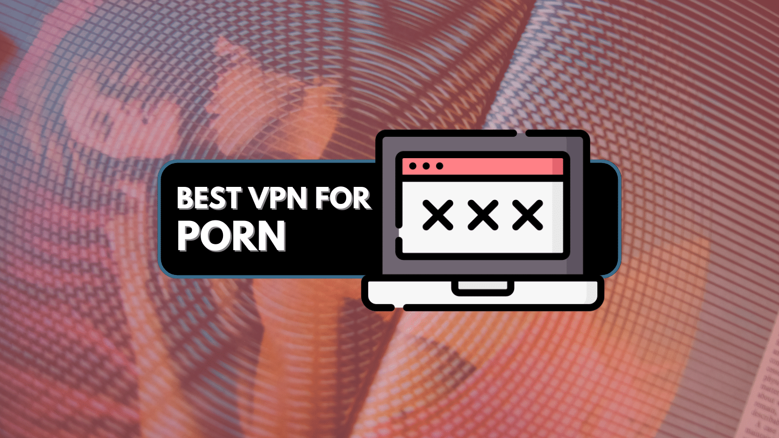 1600px x 900px - 9 Best VPNs for Porn in 2023 (Free & Paid) - TechNadu