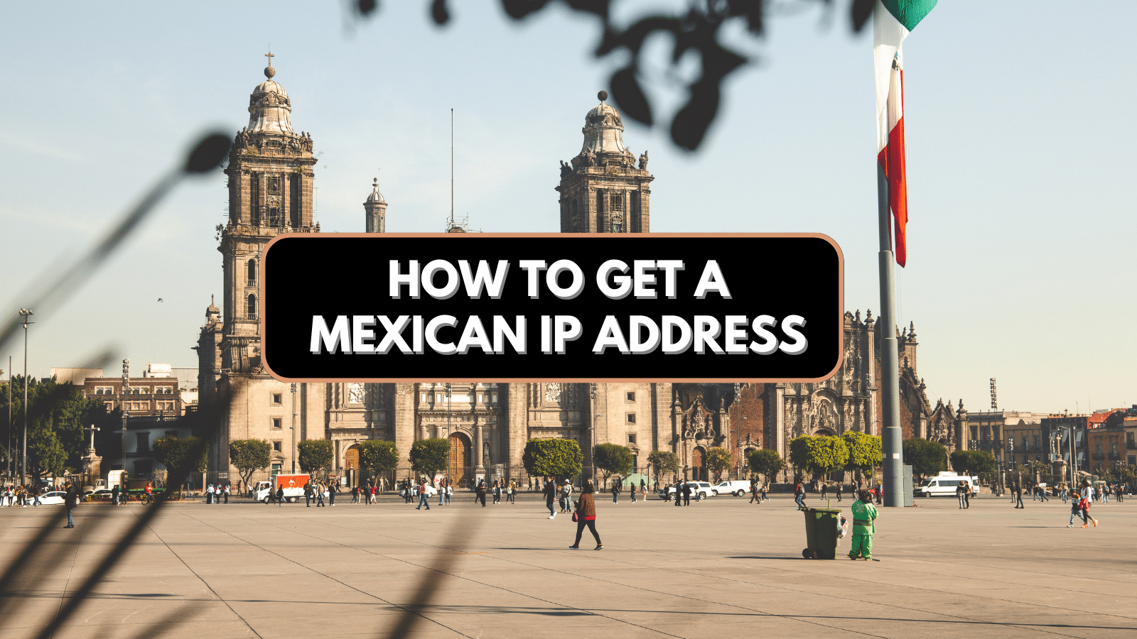 How to Get a Mexican IP Address in 2023 TechNadu