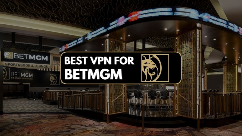Best VPN for BetMGM