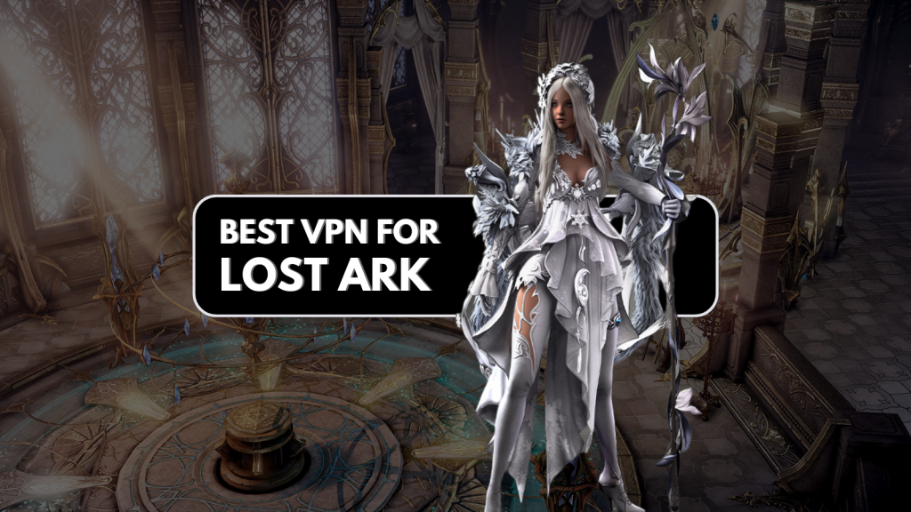 Best VPN for Lost Ark – How to Play From Anywhere