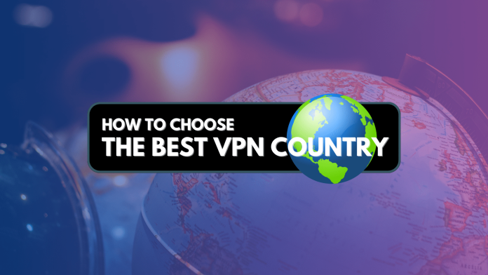 How to Choose the Best VPN Country