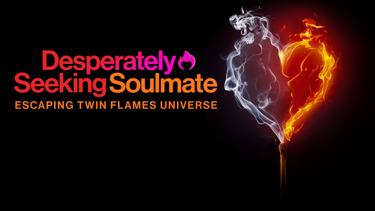 Desperately Seeking Soulmate Escaping Twin Flames Universe