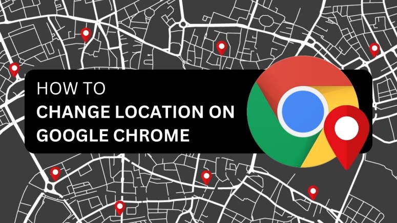 How to Change Your Location on Google Chrome