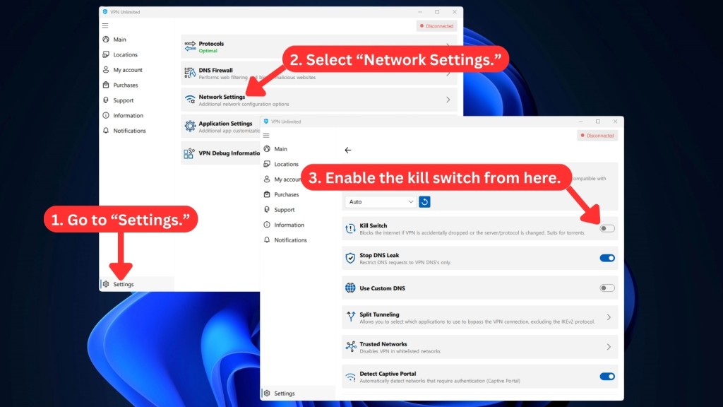 Turning on the kill switch feature in VPN Unlimited- Select network settings > Go to setting > Then just enable the kill switch by toggling it