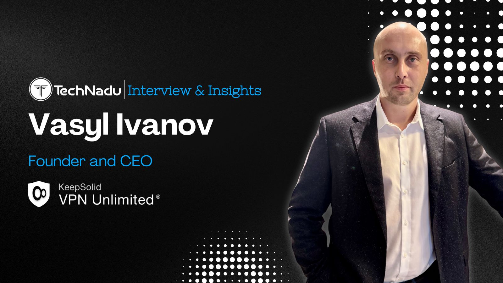 Interview with Vasyl Ivanov, Founder/CEO - VPN Unlimited