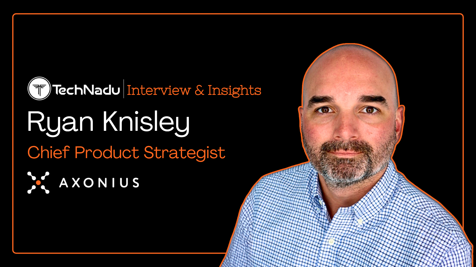 Ryan Knisley - Chief Product Strategist - Axonius