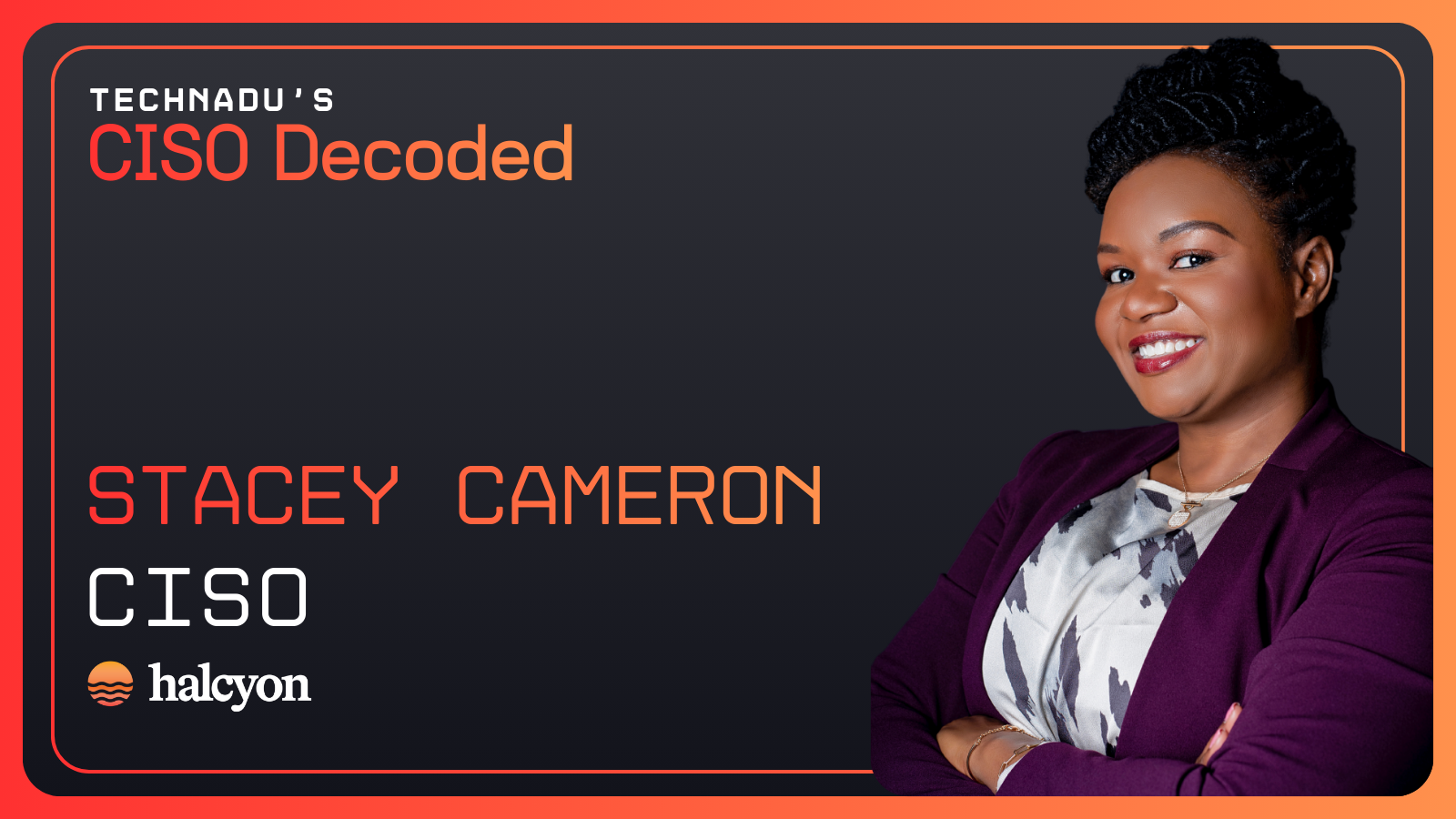 CISO Decoded - Stacey Cameron, CISO - Halcyon