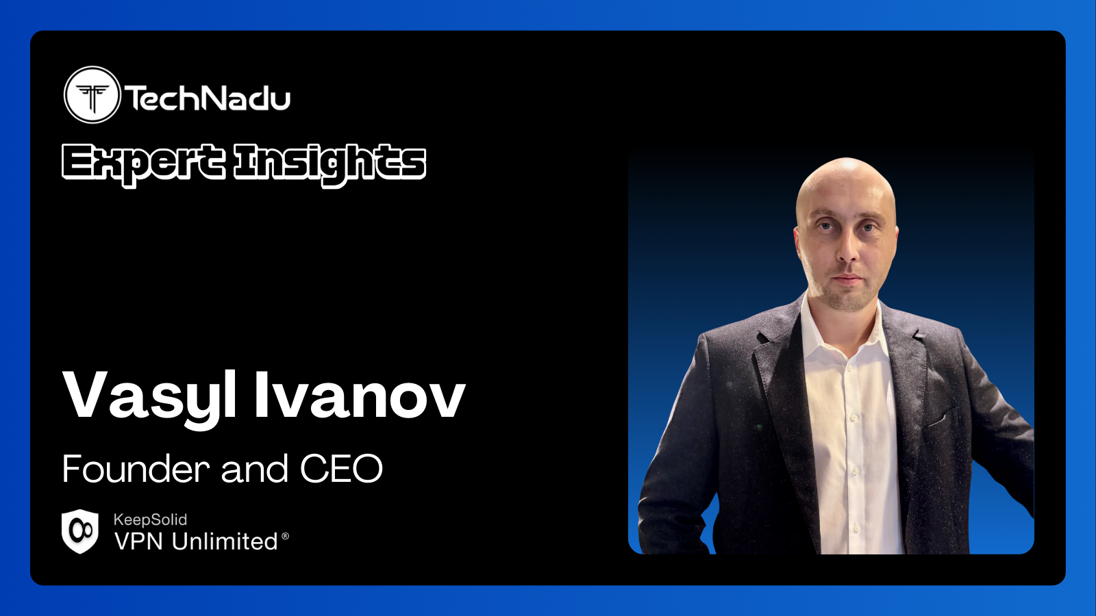 Vasyl Ivanov - Founder and CEO - VPN Unlimited