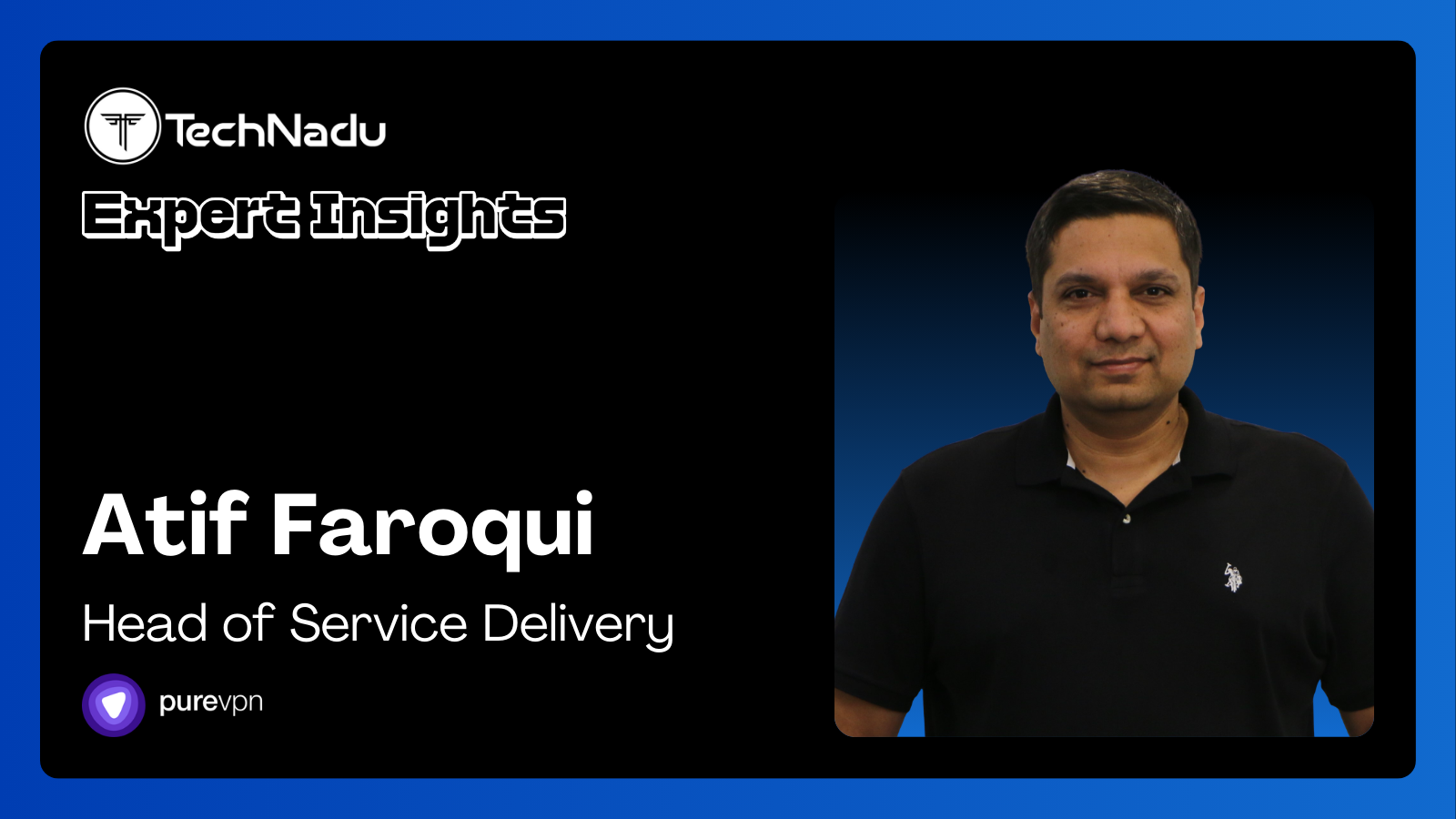 Atif Faroqui - Head of Service Delivery - PureVPN