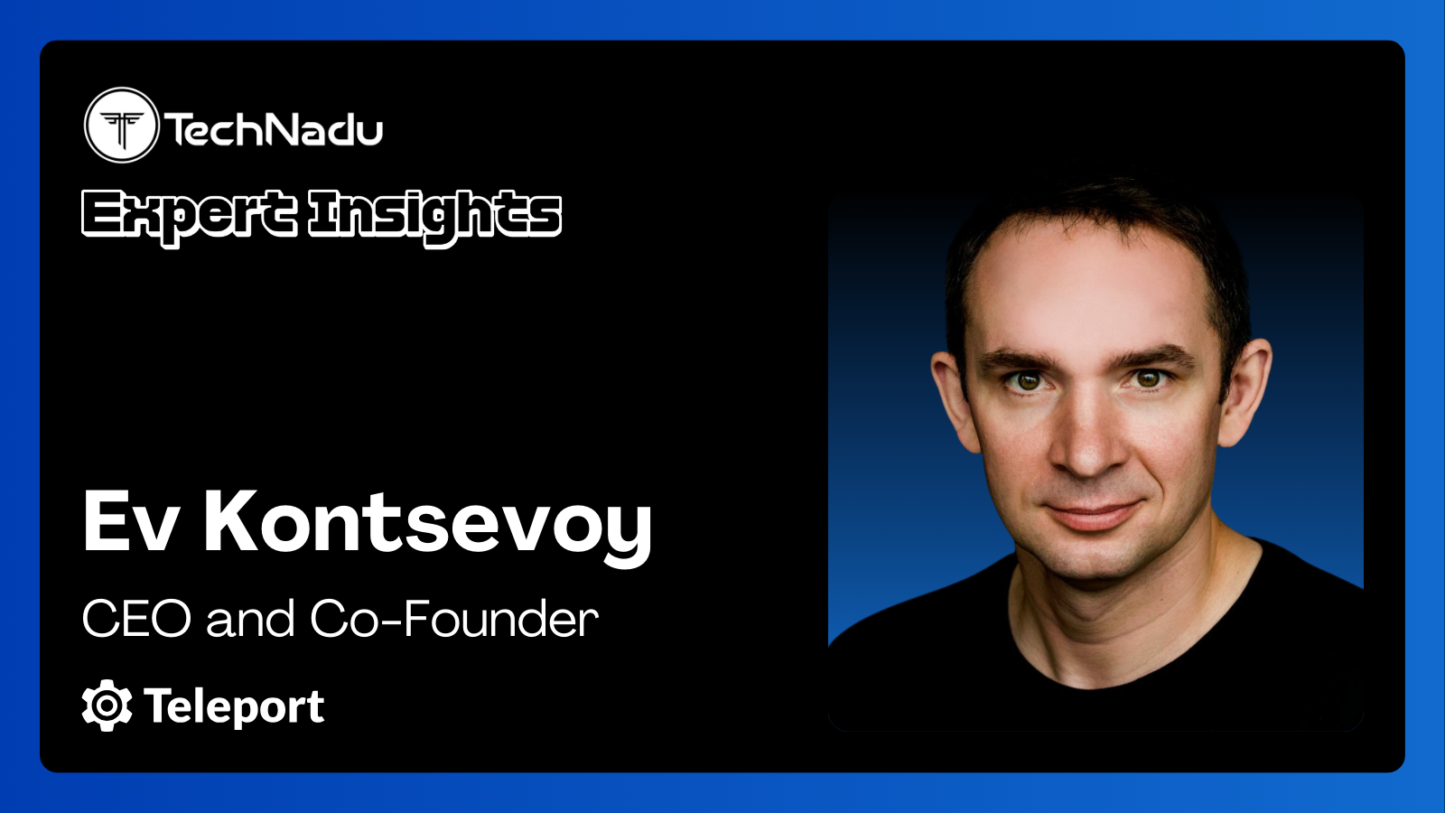 Ev Kontsevoy - CEO and Co-Founder - Teleport