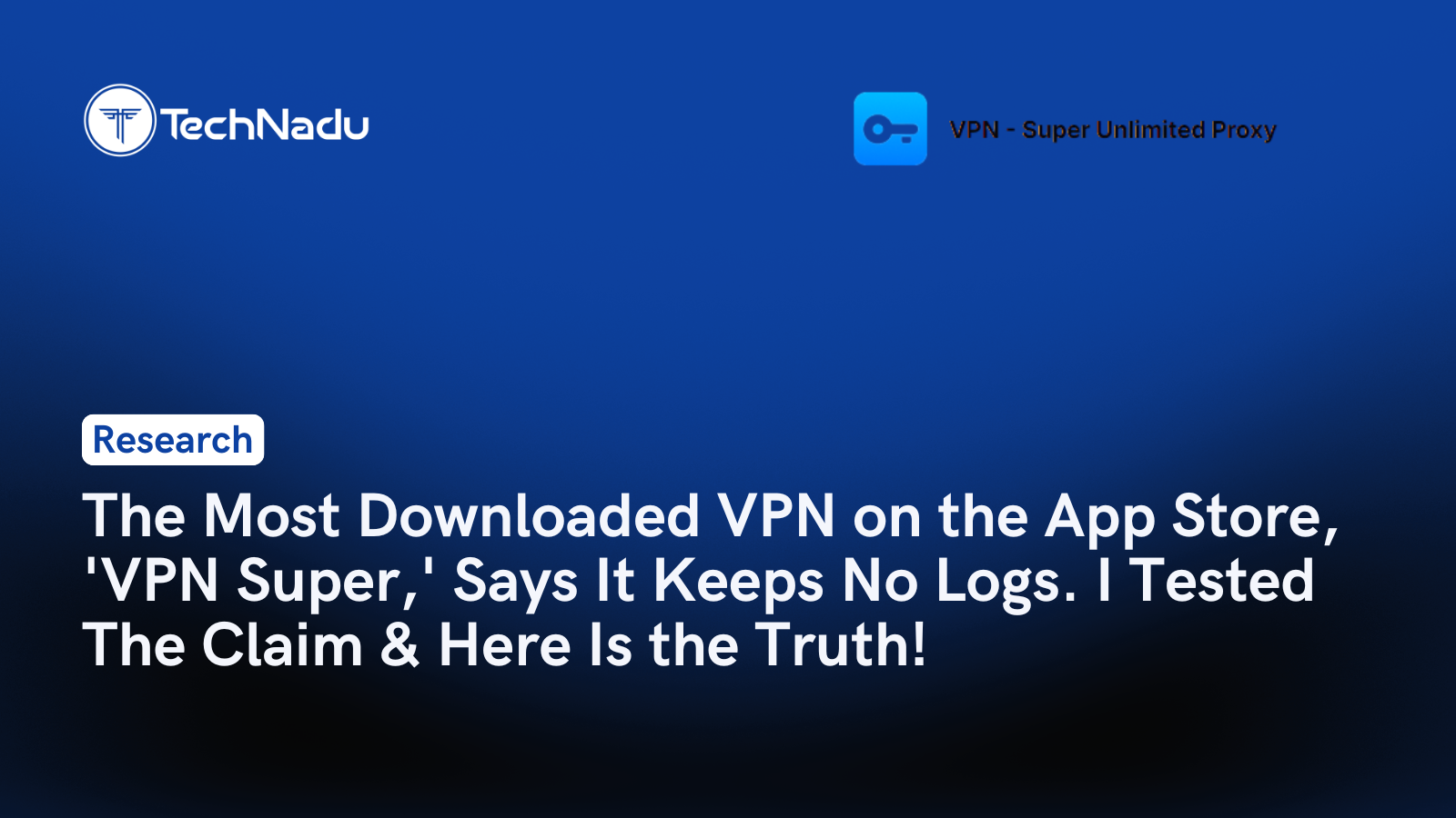 The Most Downloaded VPN on the App Store, 'VPN Super,' Says It Keeps No Logs. I Tested The Claim & Here Is the Truth!