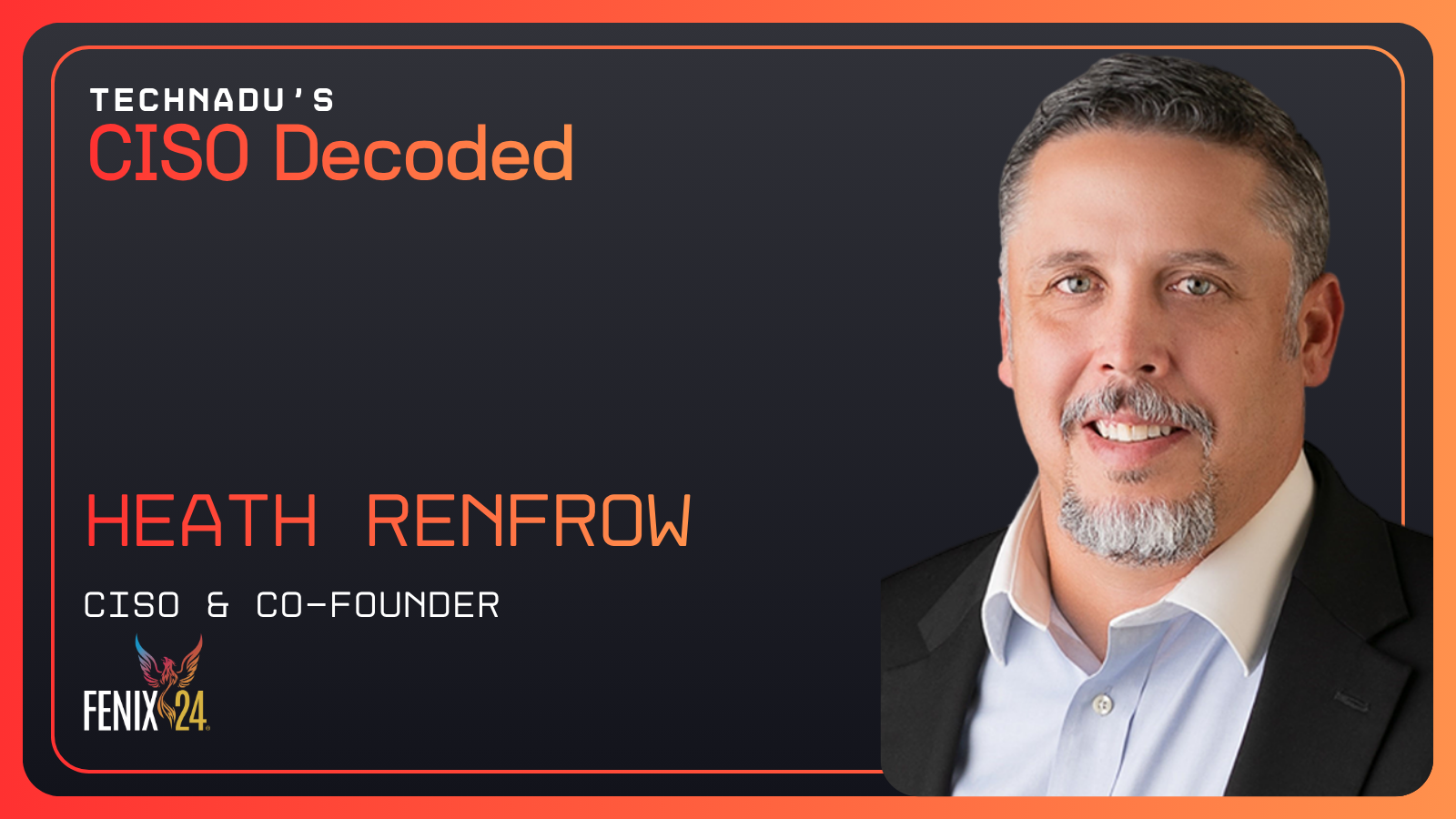 CISO Decoded - Heath Renfrow - CISO and Co-Founder - Fenix24
